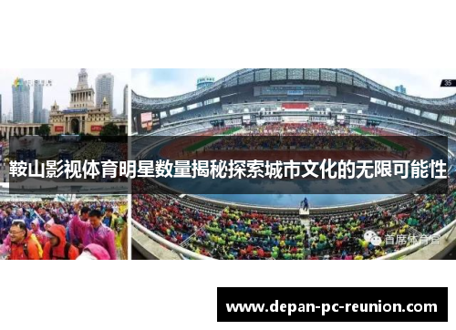 鞍山影视体育明星数量揭秘探索城市文化的无限可能性