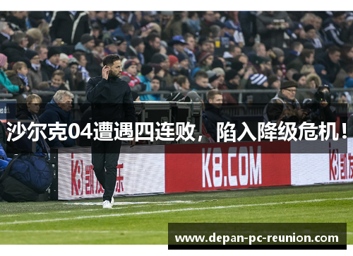 沙尔克04遭遇四连败，陷入降级危机！