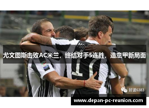 尤文图斯击败AC米兰，终结对手5连胜，造意甲新局面
