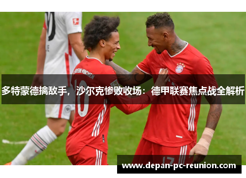 多特蒙德擒敌手，沙尔克惨败收场：德甲联赛焦点战全解析