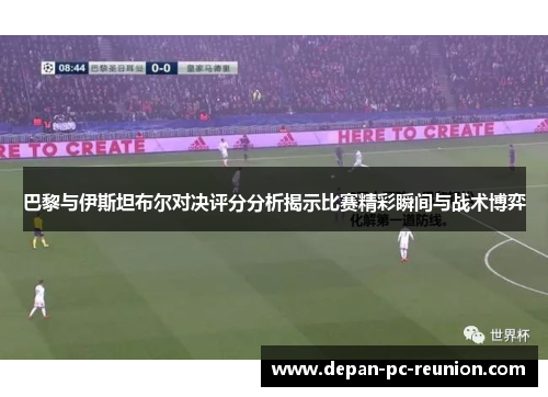 巴黎与伊斯坦布尔对决评分分析揭示比赛精彩瞬间与战术博弈