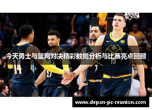 今天勇士与篮网对决精彩数据分析与比赛亮点回顾
